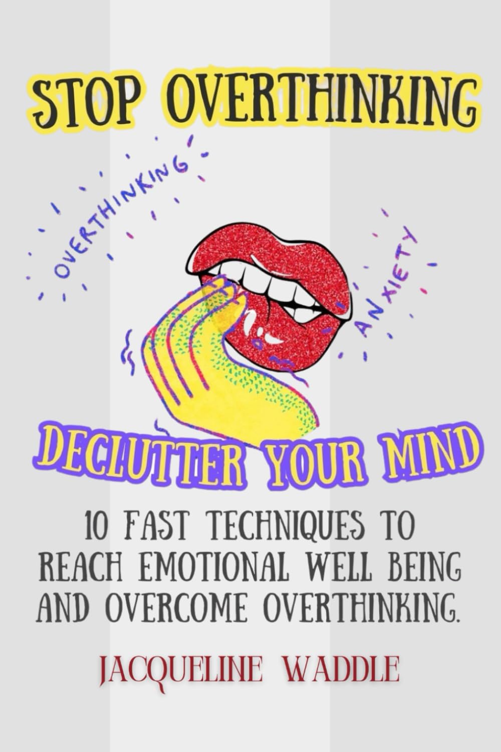 Stop Overthinking: 10 Fast Techniques to Reach Emotional Well Being and Overcome Overthinking