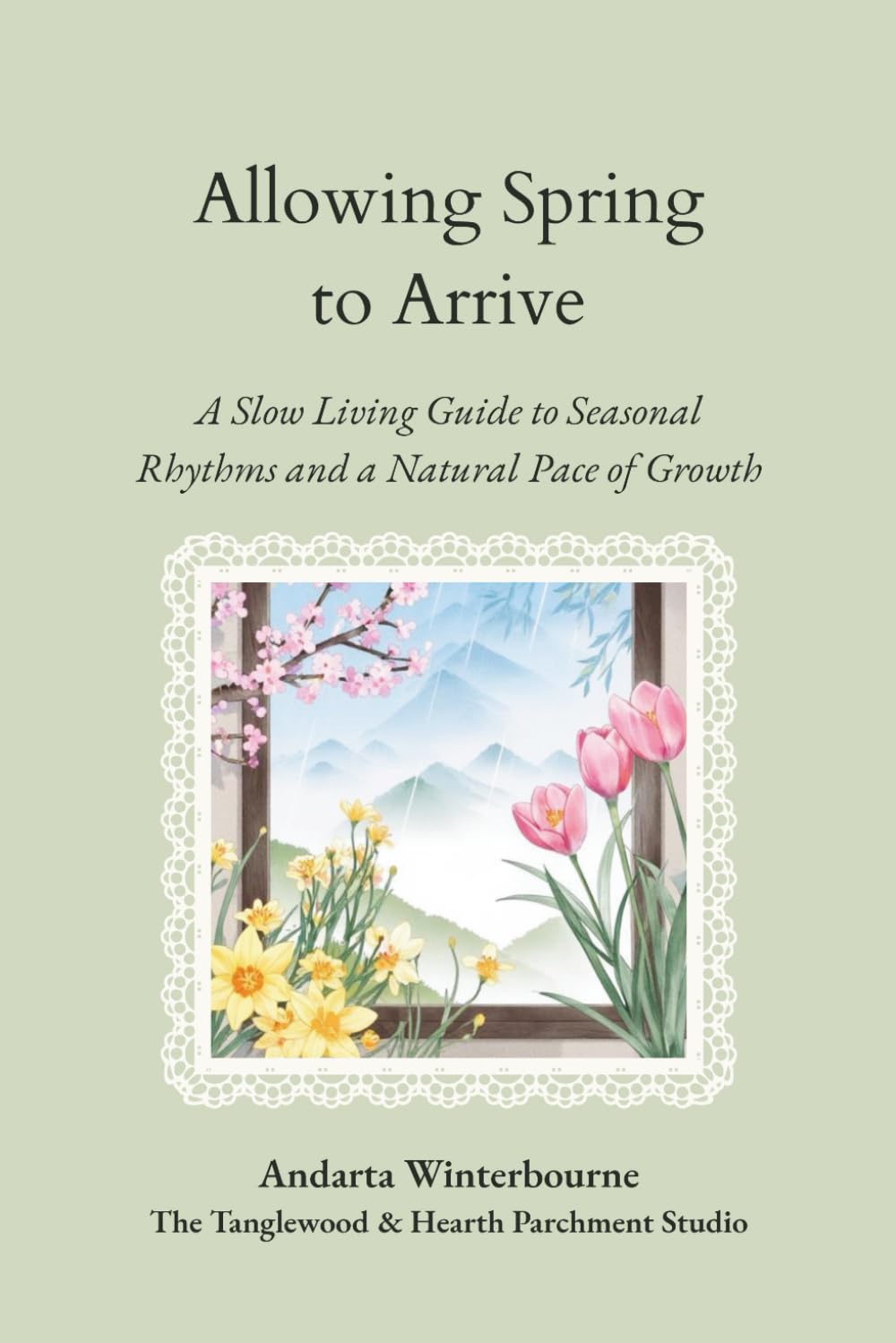 Allowing Spring to Arrive: A Slow Living Guide to Seasonal Rhythms and a Natural Pace of Growth (The Natural Rhythm Series: Living in Alignment With Time, Seasons, and Natural Pace)