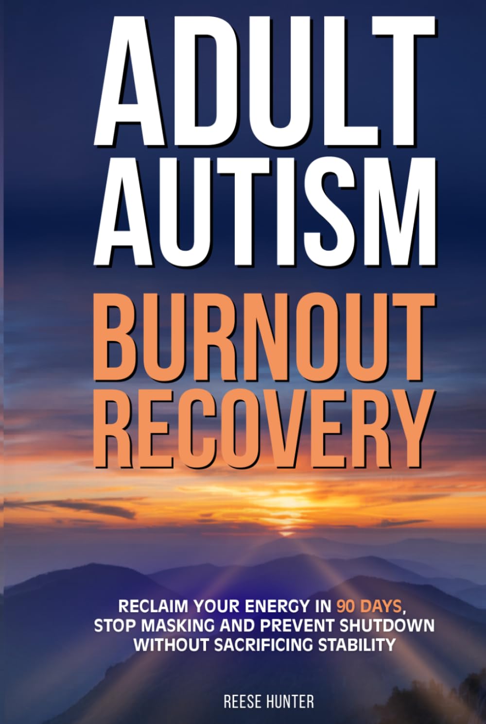 Adult Autism Burnout Recovery: Reclaim Your Energy in 90 Days, Stop Masking and Prevent Shutdown Cycles Without Sacrificing Stability