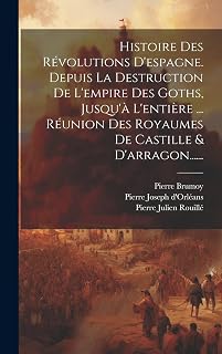 Histoire Des Révolutions D'espagne. Depuis La Destruction De L'empire Des Goths, Jusqu'à L'entière ... Réunion Des Royaumes De Castille & D'arragon...... (French Edition)
