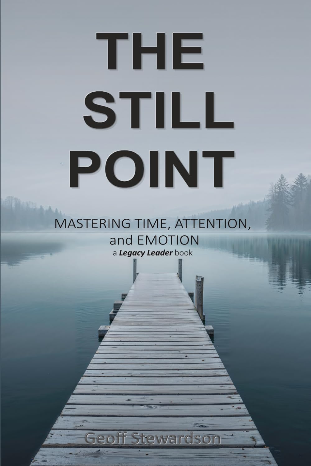 The Still Point: Mastering Time, Attention, and Emotion (Legacy Leader)