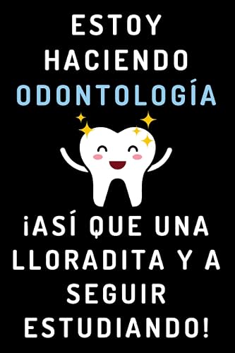 Estoy Haciendo Odontología ¡Así Que Una Lloradita Y A Seguir Estudiando!: Cuaderno De Notas Para Estudiantes De Odontología