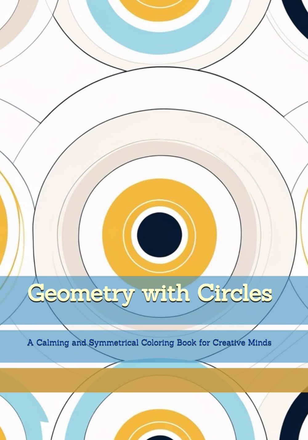 Geometry with Circles: A Calming and Symmetrical Coloring Book for Creative Minds (Moments of Gentle Relaxation)