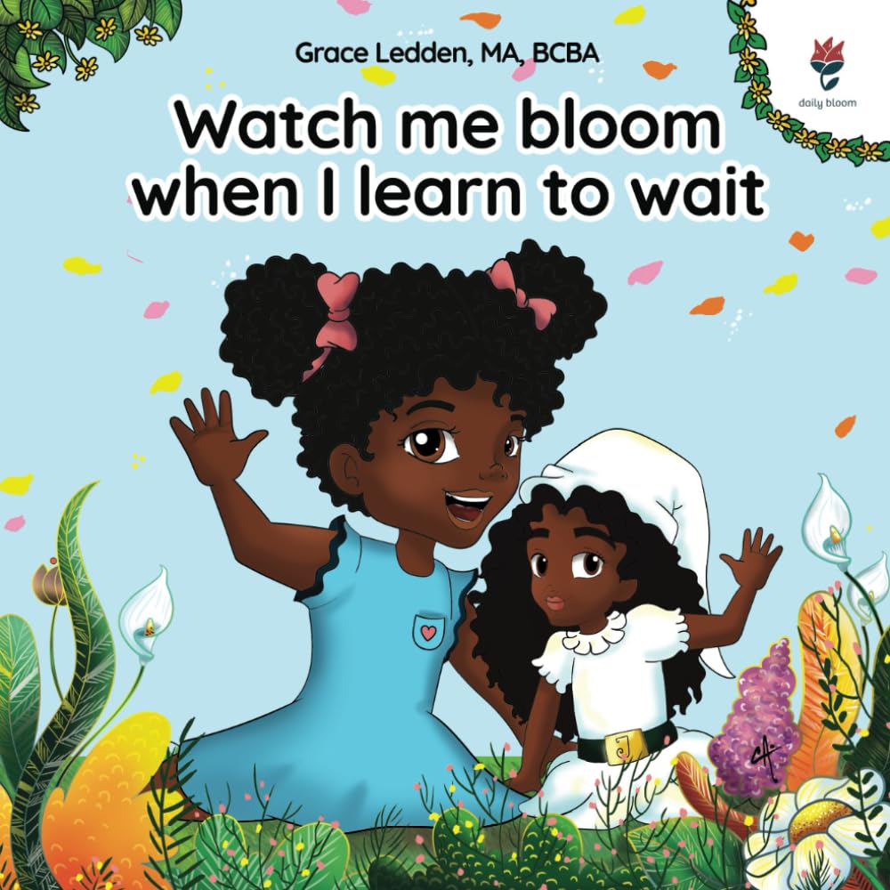 Watch me bloom when I learn to wait: A coping story for children about waiting, how to practice patience and adapt to unexpected delays: 3 (Daily Bloom coping stories)