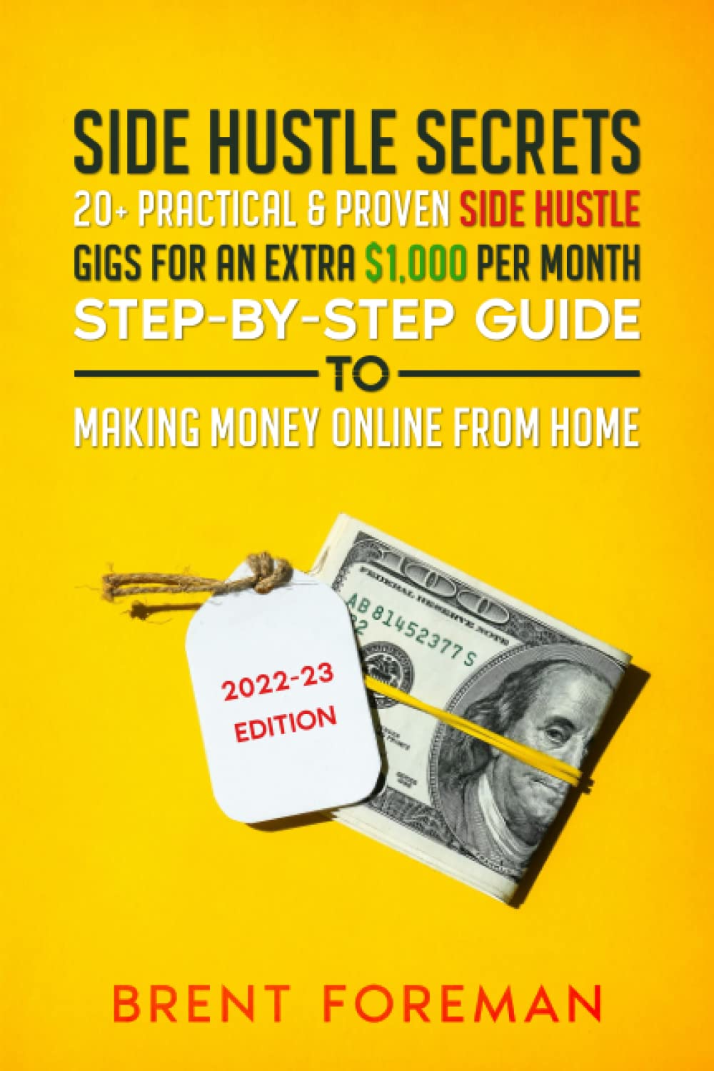 Side Hustle Secrets: 20+ Practical & Proven Side Hustle Gigs for an Extra $1,000 per Month - Step-by-Step Guide to Making Money Online from Home