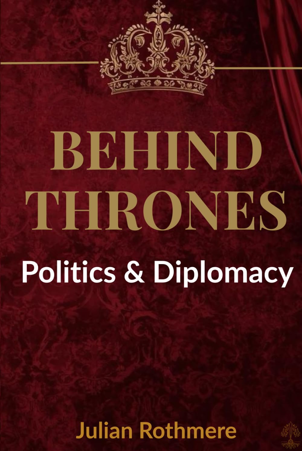 Behind Thrones: Politics & Diplomacy (Beyond Banking: The Untold Legacy of the Rothschild Family)