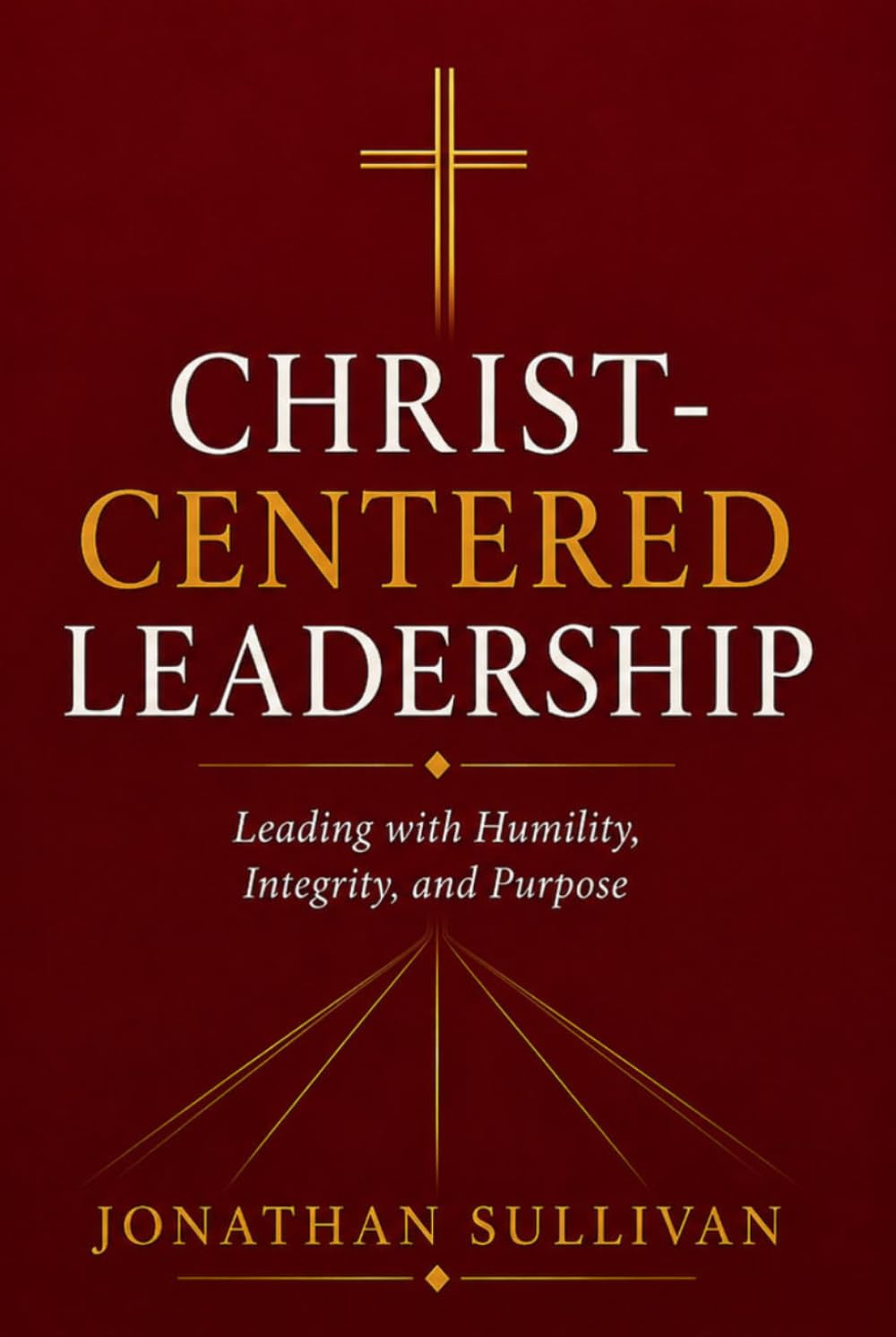 Christ-Centered Leadership: A Practical Guide to Leading with Faith, Humility, and Purpose