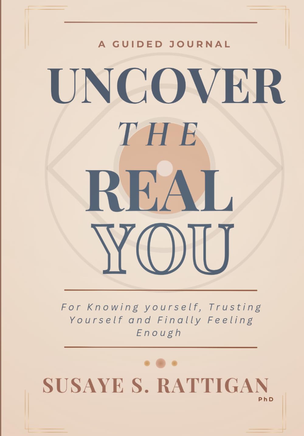 Uncover the Real You: A Guided Journal for Knowing Yourself, Trusting Yourself and Finally Feeling Enough