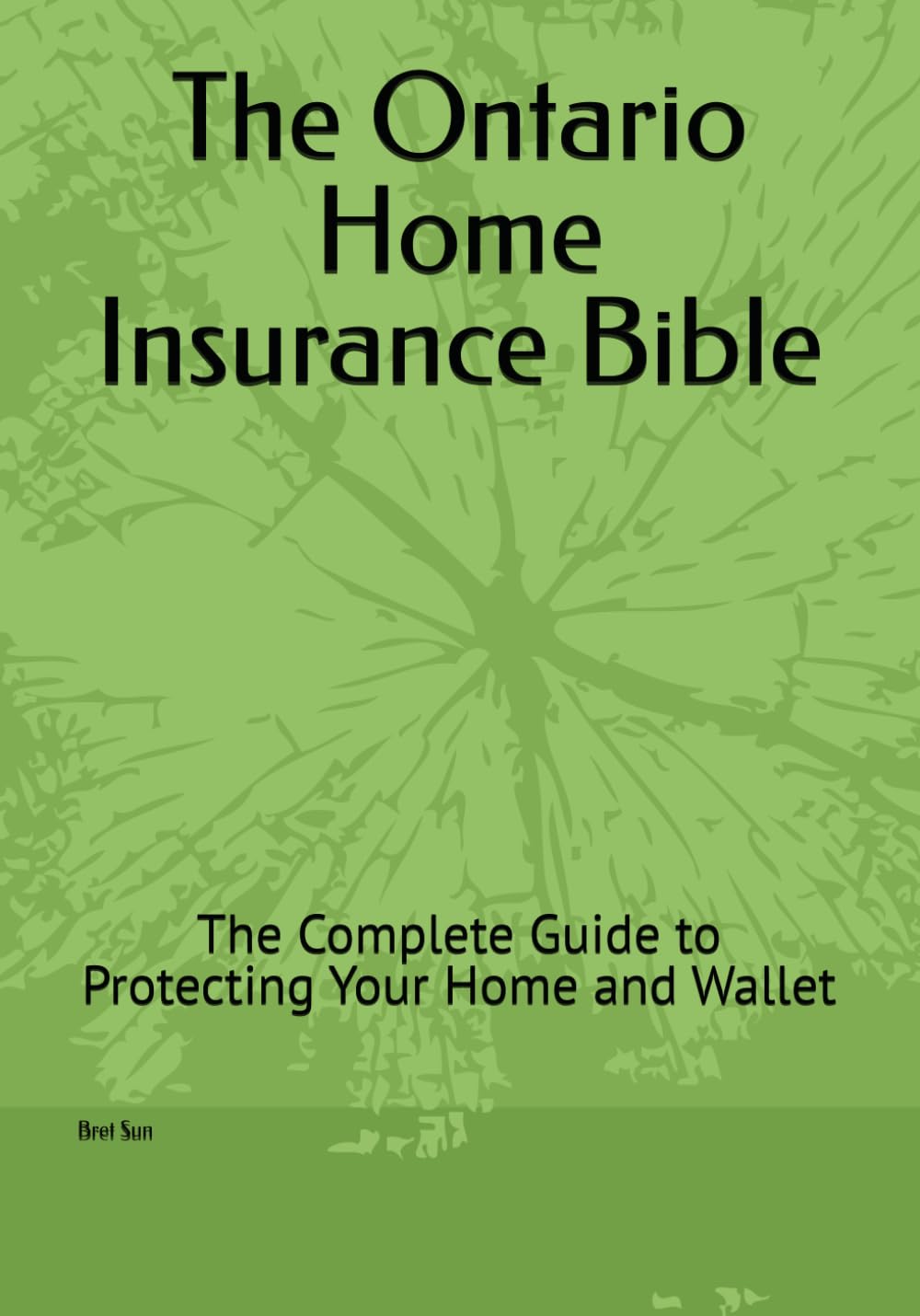 The Ontario Home Insurance Bible: The Complete Guide to Protecting Your Home and Wallet (Ontario Homeowner’s Essential Guide Series)