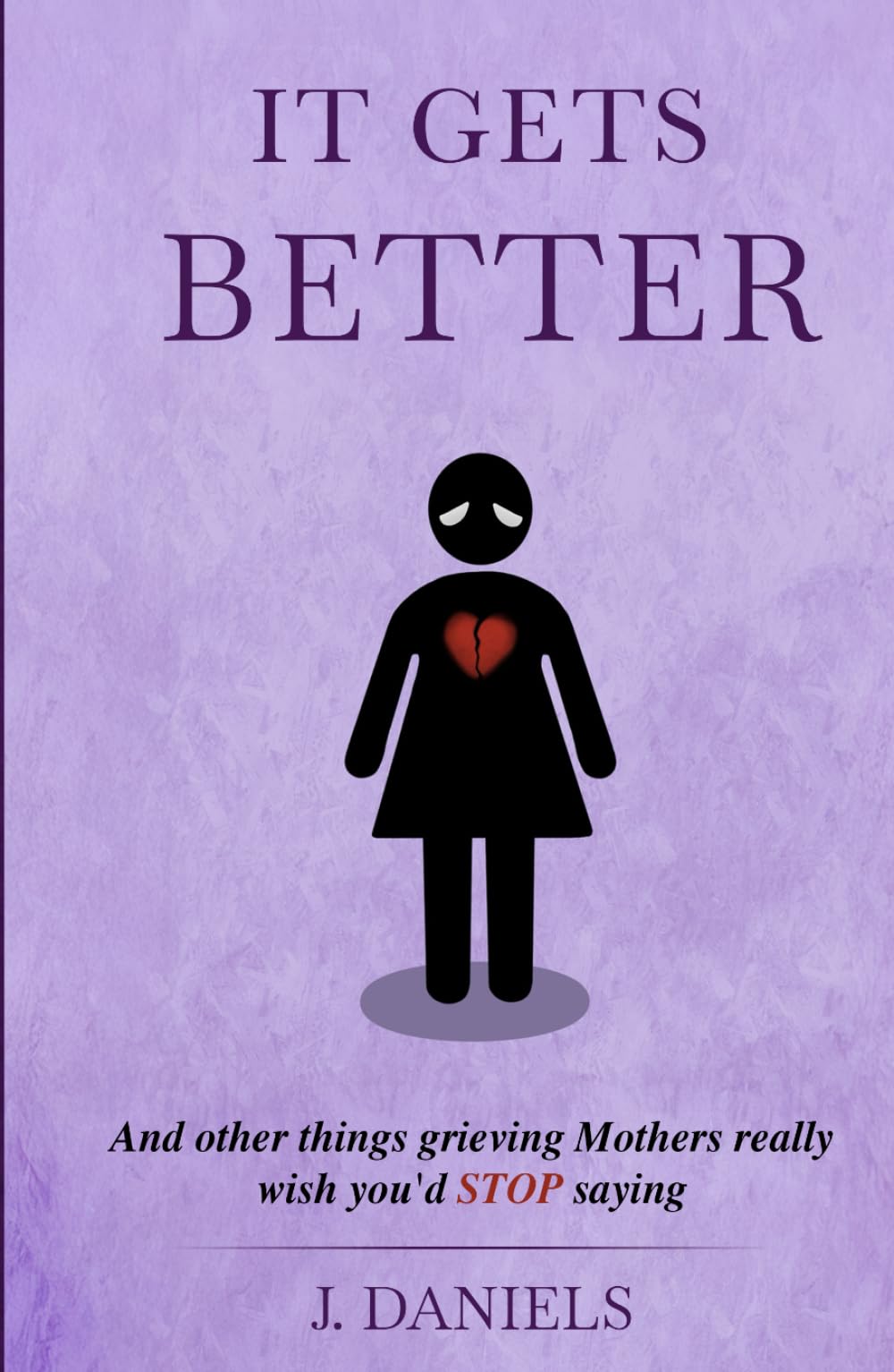 It Gets Better: And other things grieving Mothers really wish you'd STOP saying