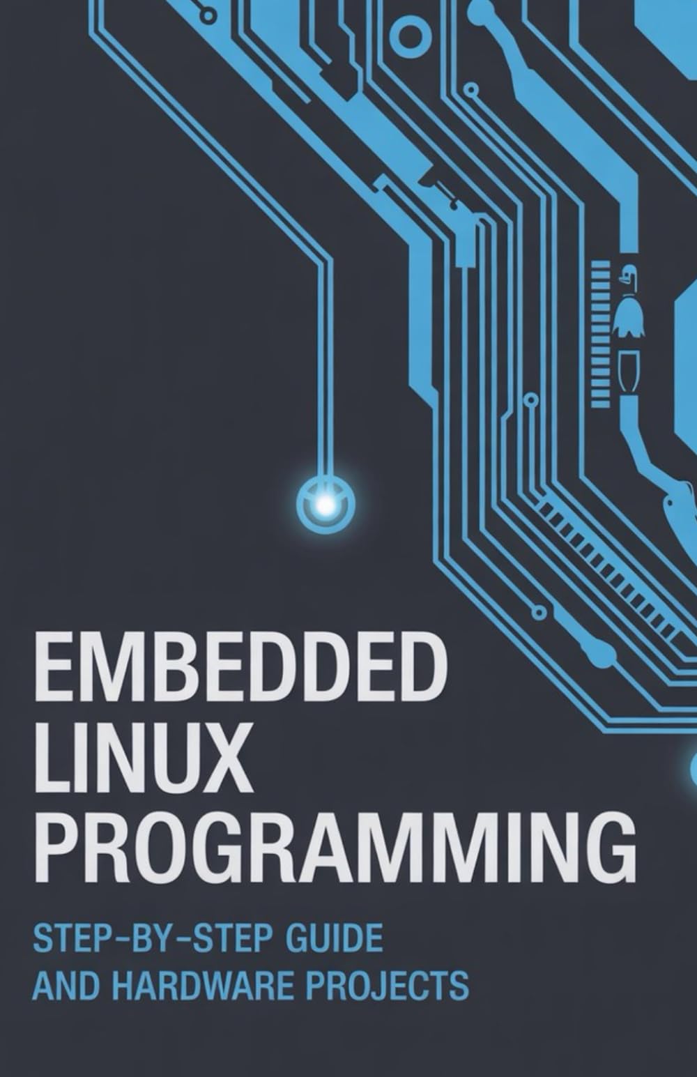Embedded Linux Programming: Step-by-Step Guide and Hardware Projects (Advanced Systems & Application Development Series)