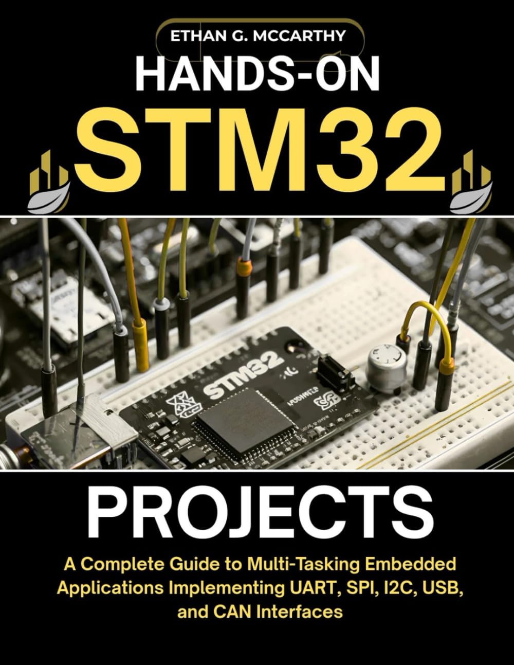 HANDS-ON STM32 PROJECTS: A Complete Guide to Multi-Tasking Embedded Applications Implementing UART, SPI, I2C, USB, and CAN Interfaces (EMBEDDED SYSTEMS MASTERY)