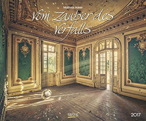Vom Zauber des Verfalls 2017: PhotoArt Kalender Vom Zauber des Verfalls 2017: PhotoArt Kalender