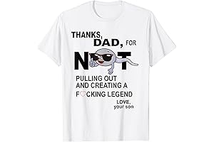 Thanks Dad for Not Pulling Out and Creating a Legend T-Shirt