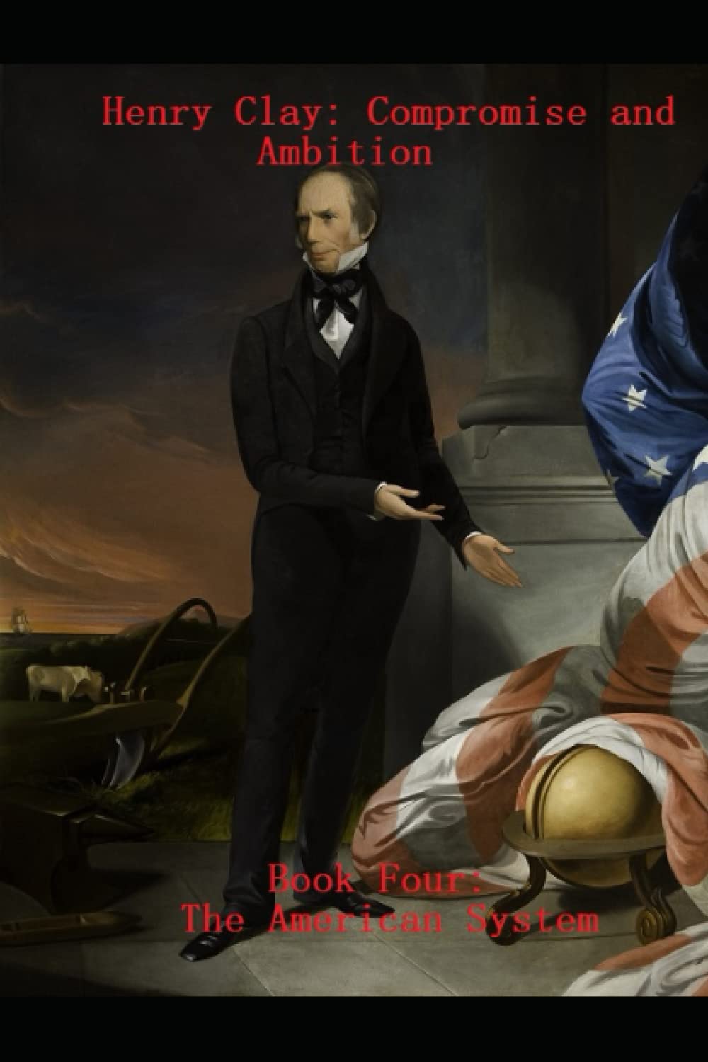 Henry Clay: Compromise and Ambition: Book 4: The American System