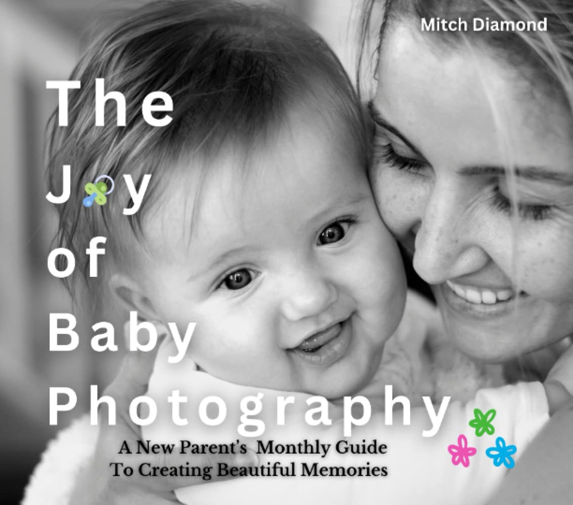 The Joy of Baby Photography: A New Parent’s Guide of Monthly Ideas for Creating Beautiful Memories