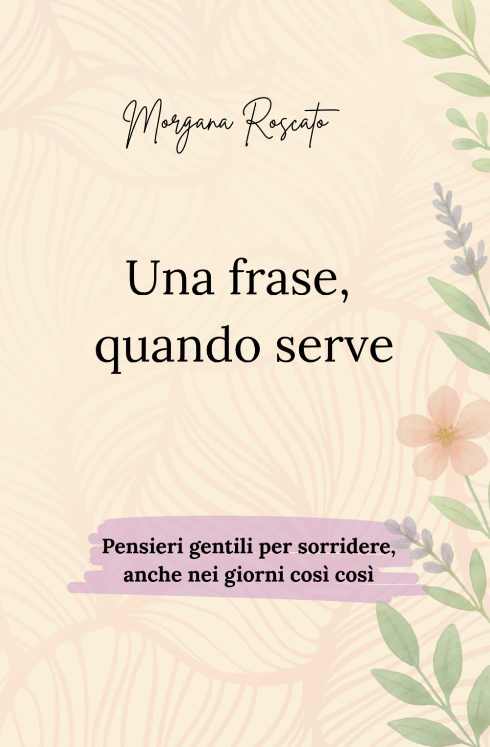 Una frase, quando serve: Pensieri gentili per sorridere anche nei giorni così così (Parole Gentili)