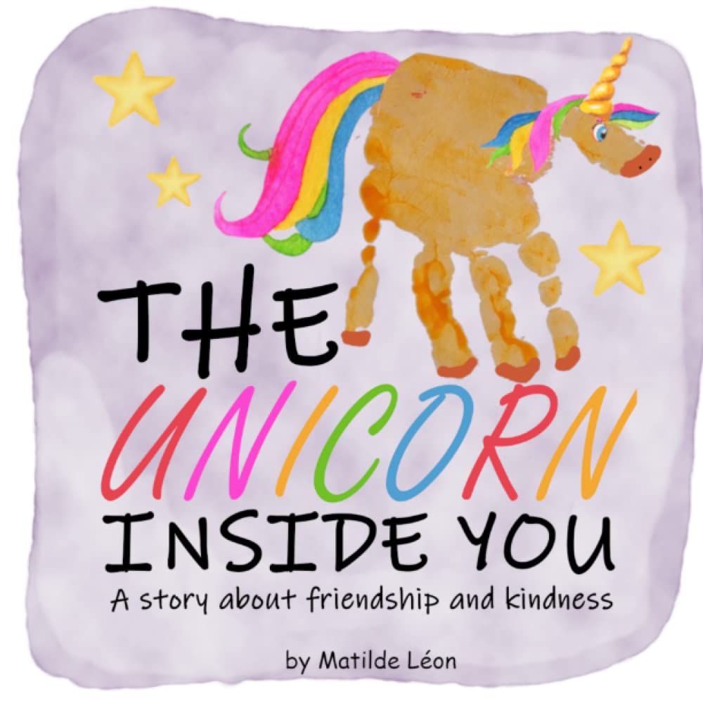 The Unicorn Inside You: Handprint Friendship Children’s book about Magic of Kindness and Empathy to Making Friends and Growing Friendships
