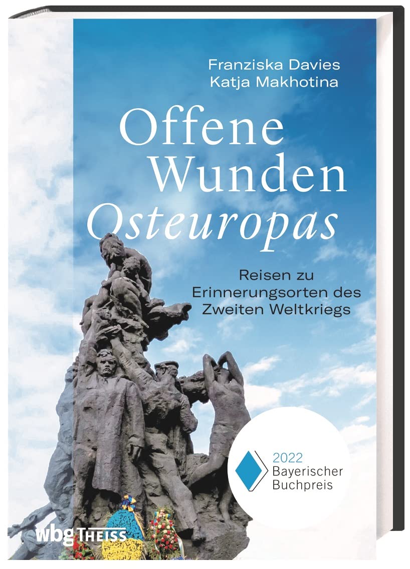 Offene Wunden Osteuropas: Reisen zu Erinnerungsorten des Zweiten Weltkriegs