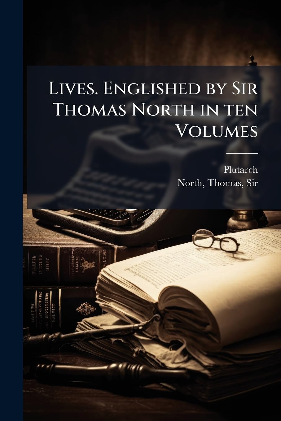 Lives. Englished by Sir Thomas North in ten Volumes