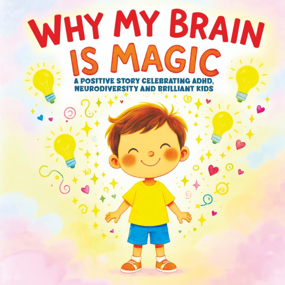 Why My Brain is Magic: A Positive Story Celebrating ADHD, Neurodiversity and Brilliant Kids
