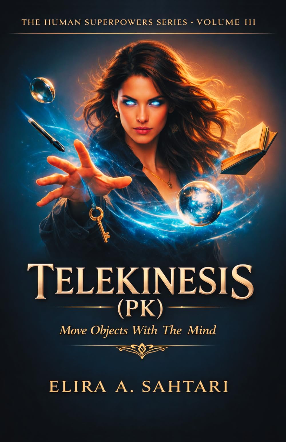 TELEKINESIS (PK) Move Objects With The Mind, Volume III: A Structured, Physical Guide To One of The Most Misunderstood Human Abilities (THE HUMAN SUPERPOWERS SERIES)