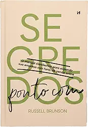 Dotcom Secrets Russell Brunson Português - Desvende os mistérios dos funis de vendas online para o sucesso empresarial