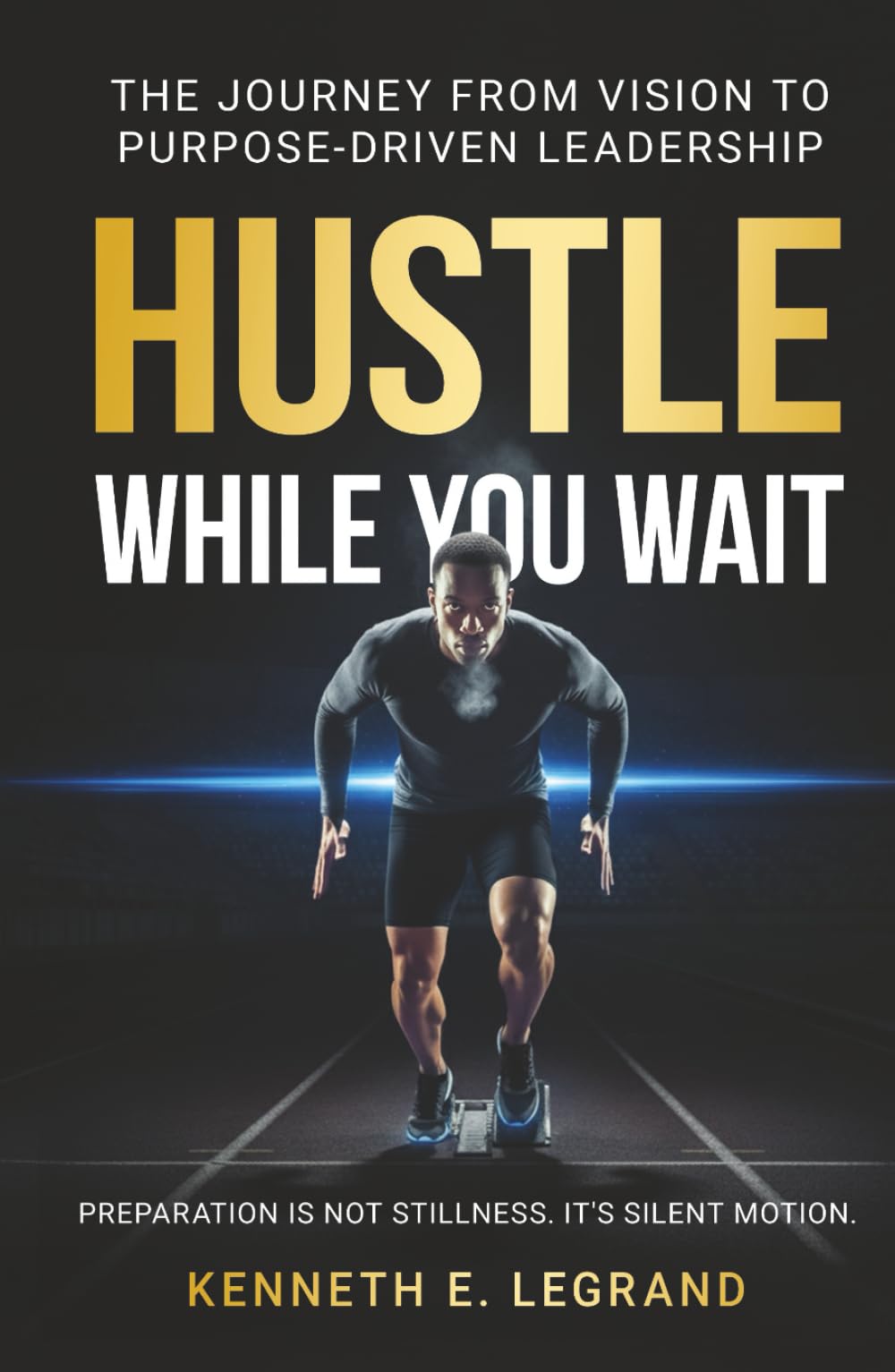 Hustle While You Wait: The Journey from Vision to Purpose-Driven Leadership
