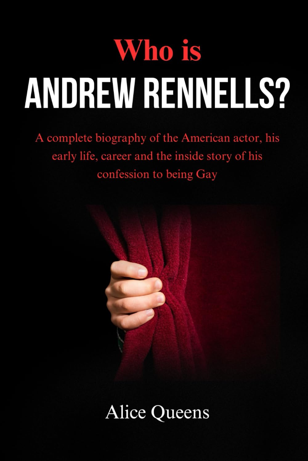 Who is Andrew Rennells?: A complete biography of the American actor, his early life, career and the inside story of his confession to being Gay