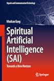 Spiritual Artificial Intelligence (SAI): Towards a New Horizon (Signals and Communication Technology)