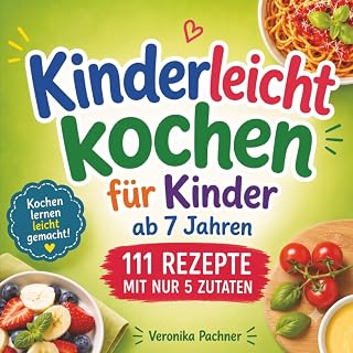 Kinderleicht kochen. Das Kochbuch für Kinder ab 7 Jahren: 111 einfache Rezepte mit nur 5 Zutaten – Küchenführerschein & Küchendiplom - spannendes Küchenwissen & knifflige Rätseln