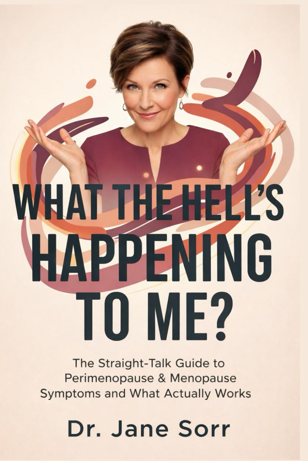 What the Hell Is Happening to Me?: The Straight-Talk Guide to Perimenopause & Menopause Symptoms and What Actually Works