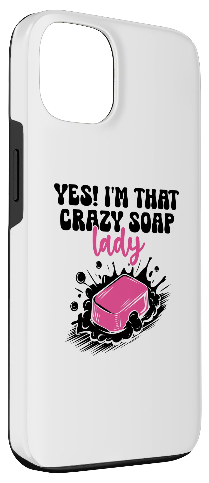 iPhone 13 Yes I'm That Crazy Soap Lady Soaps Making Soapmaking Case - Image 3