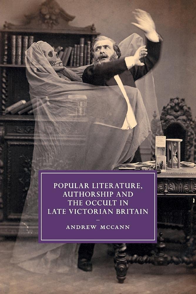 Popular Literature, Authorship and the Occult in Late Victorian Britain: 94 (Cambridge Studies in Nineteenth-Century Literature and Culture, Series Number 94)
