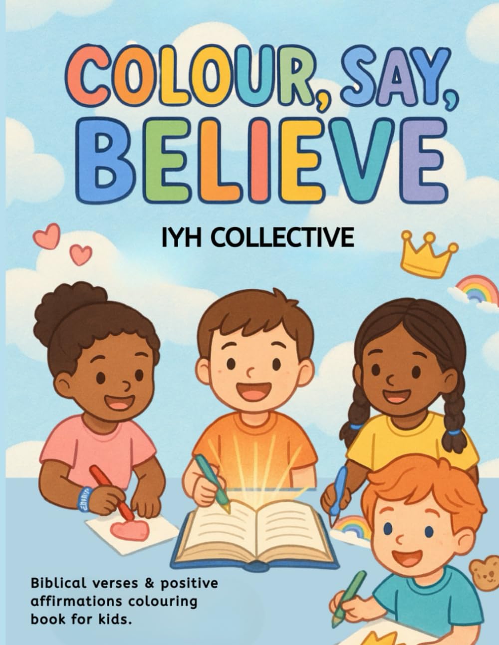 Colour, Say, Believe: Biblical Verses and Positive Affirmations Colouring Book for Kids