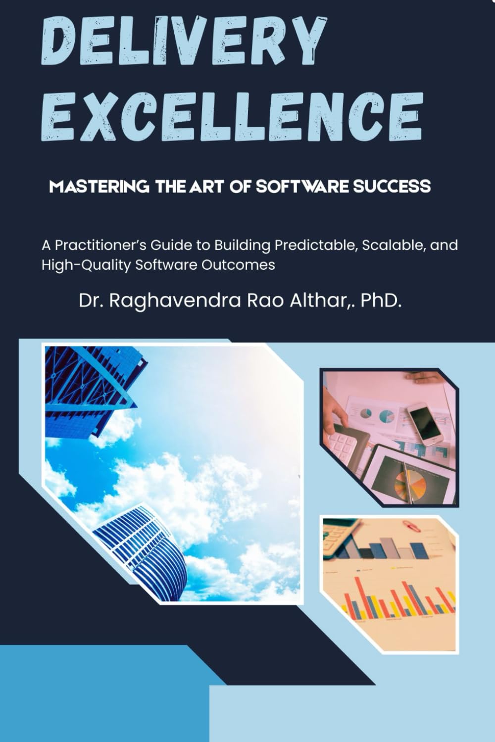 Delivery Excellence: Mastering the Art of Software Success: A Practitioner’s Guide to Building Predictable, Scalable, and High-Quality Software Outcomes