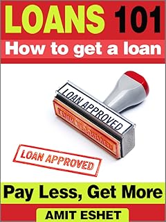 Loans 101: How to get a loan. Pay Less and Get More (Money Management Series)