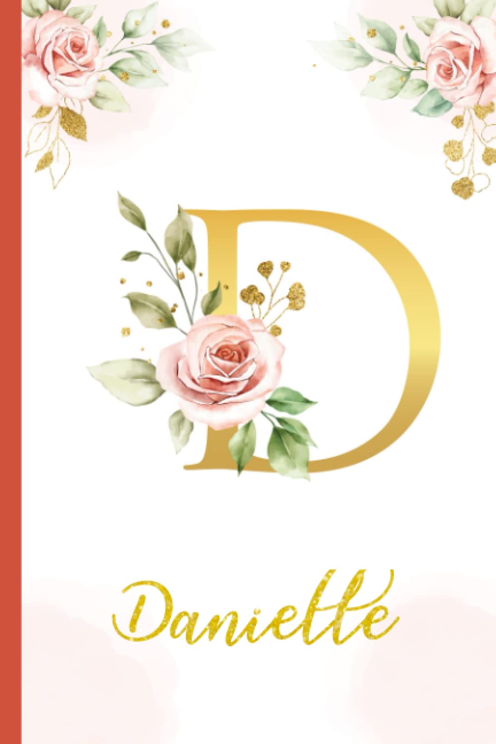 Danielle:Personalized Writing Journal / Notebook for Women and Girls, Floral Monogram Initials Names Notebook: Custom Name Journal to Write for Girls Women Happy Birthday Gift, Size 6x9 Lined Pages