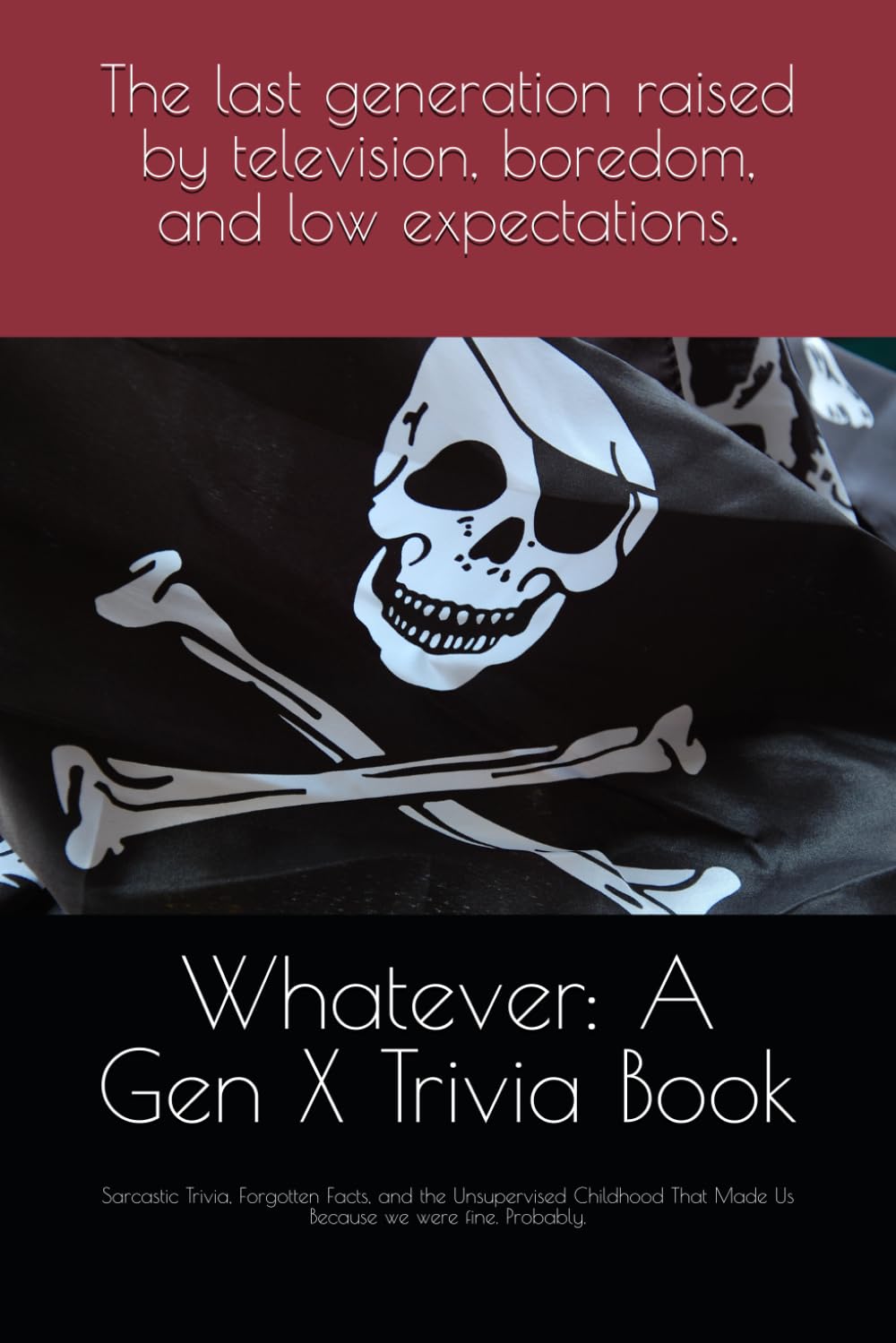 Whatever: A Gen X Trivia Book: Sarcastic Trivia, Forgotten Facts, and the Unsupervised Childhood That Made Us