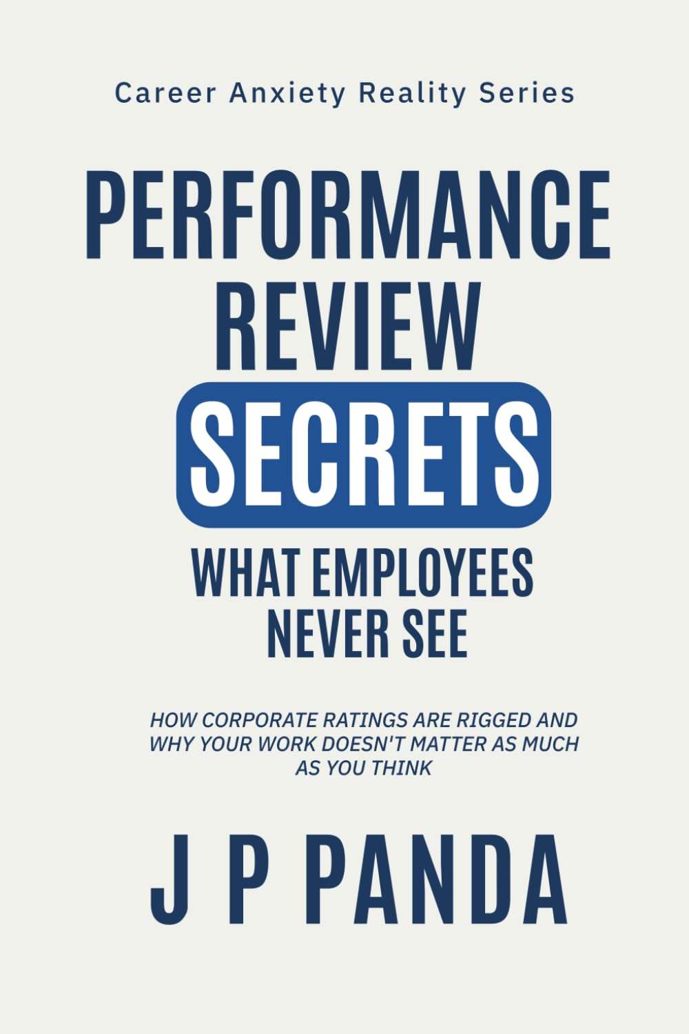 Performance Review Secrets: What Employees Never See: How Corporate Ratings Are Rigged and Why Your Work Doesn't Matter as Much as You Think (Career ... Promotions, Performance & Workplace Politics)