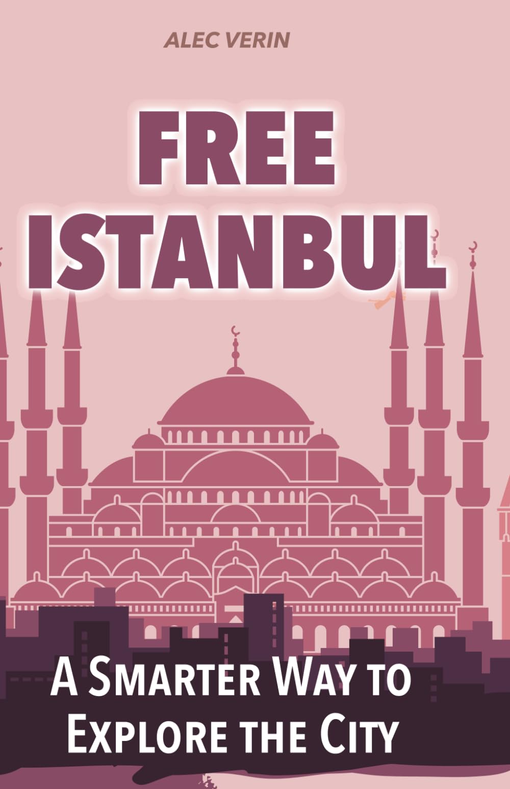 Free Istanbul: A Smarter Way to Explore the City: Discover more of Istanbul without spending a fortune (FREE CITY GUIDES)