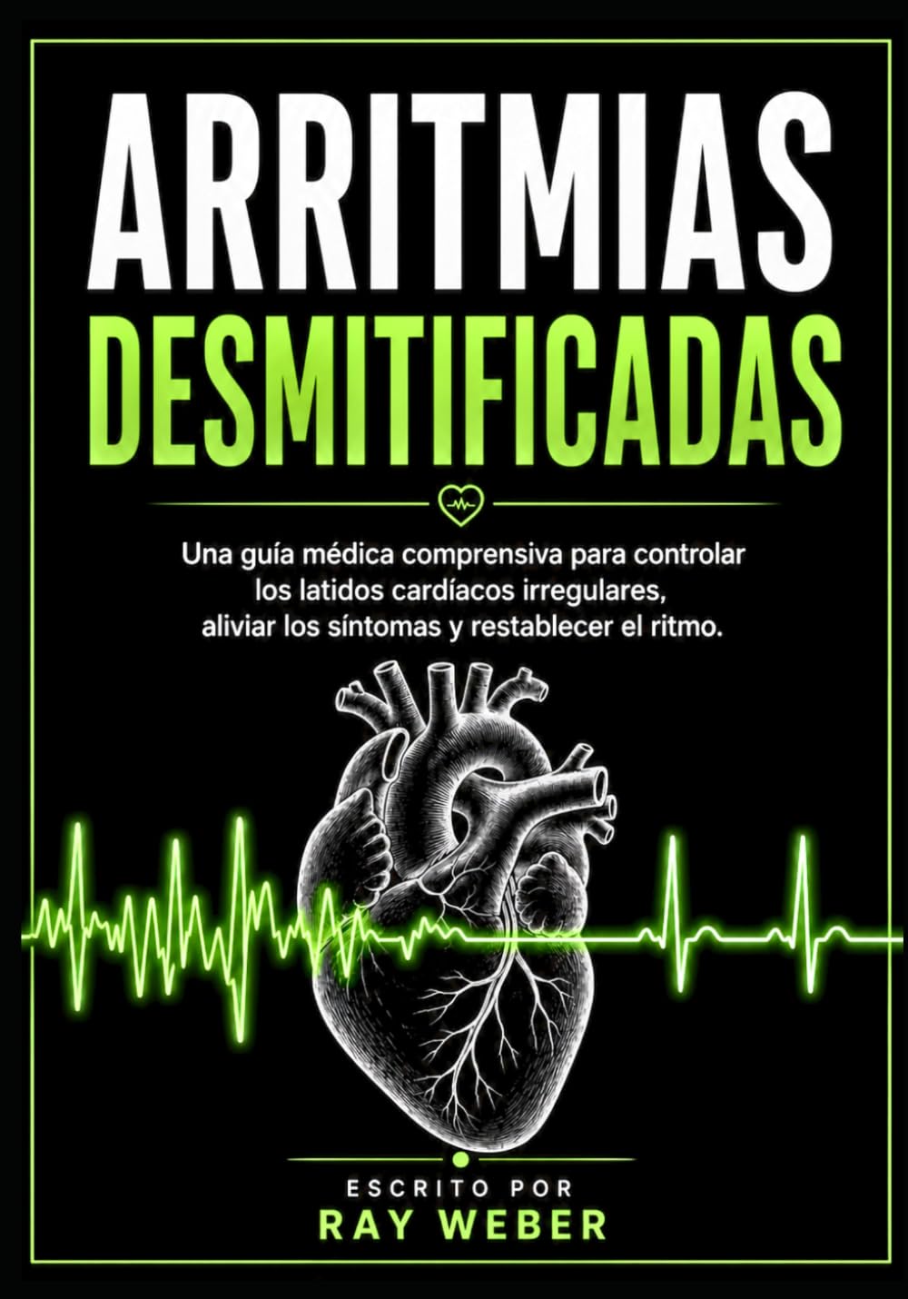 Arritmias desmitificadas: Una guía médica comprensiva para controlar los latidos cardíacos irregulares, aliviar los síntomas y restablecer el ritmo.