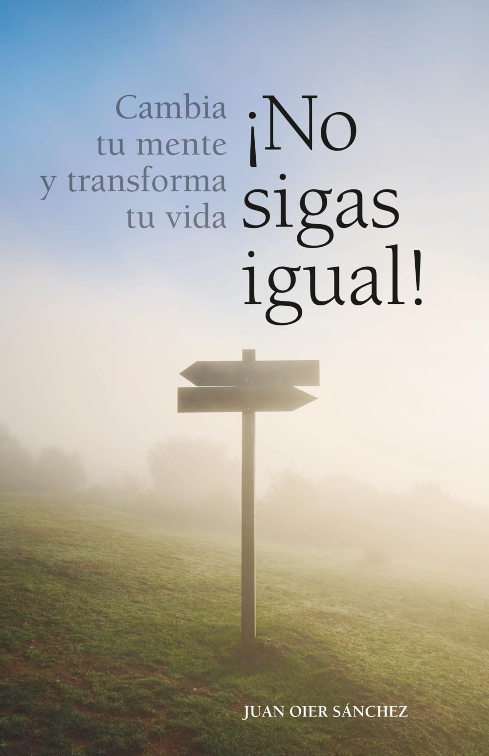 ¡NO SIGAS IGUAL!: Cambia tu mente y transforma tu vida