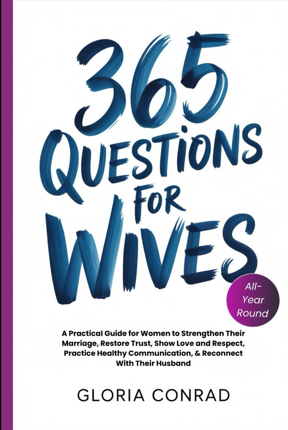 365 Questions For Wives: A Practical Guide for Women to Strengthen Their Marriage, Restore Trust, Show Love and Respect, Practice Healthy Communication, & Reconnect With Their Husband (ALL YEAR ROUND)