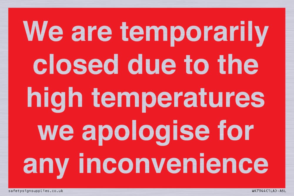 We are temporarily closed due to the high temperatures we apologise for any inconvenience Sign -