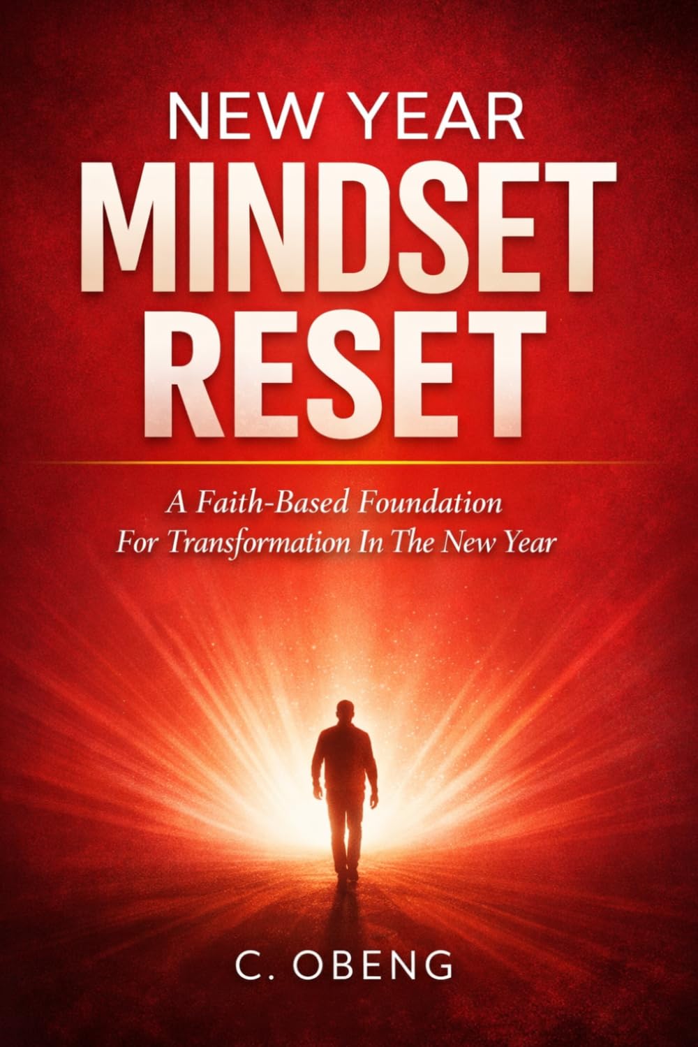 NEW YEAR MINDSET RESET: A Faith-Based Foundation For Transformation In The New Year.