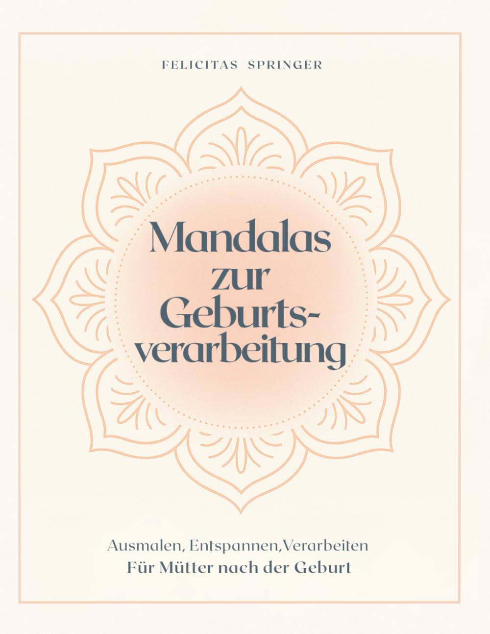 Mandalas zur Geburtsverarbeitung: Ausmalen, Entspannen, Verarbeiten - Für Mütter nach der Geburt