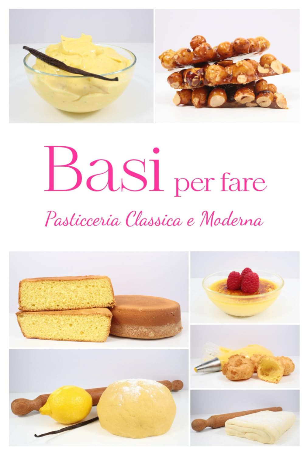 BASI PER FARE PASTICCERIA CLASSICA E MODERNA: VOLUME 1 della collana ricette di pasticceria classica e moderna