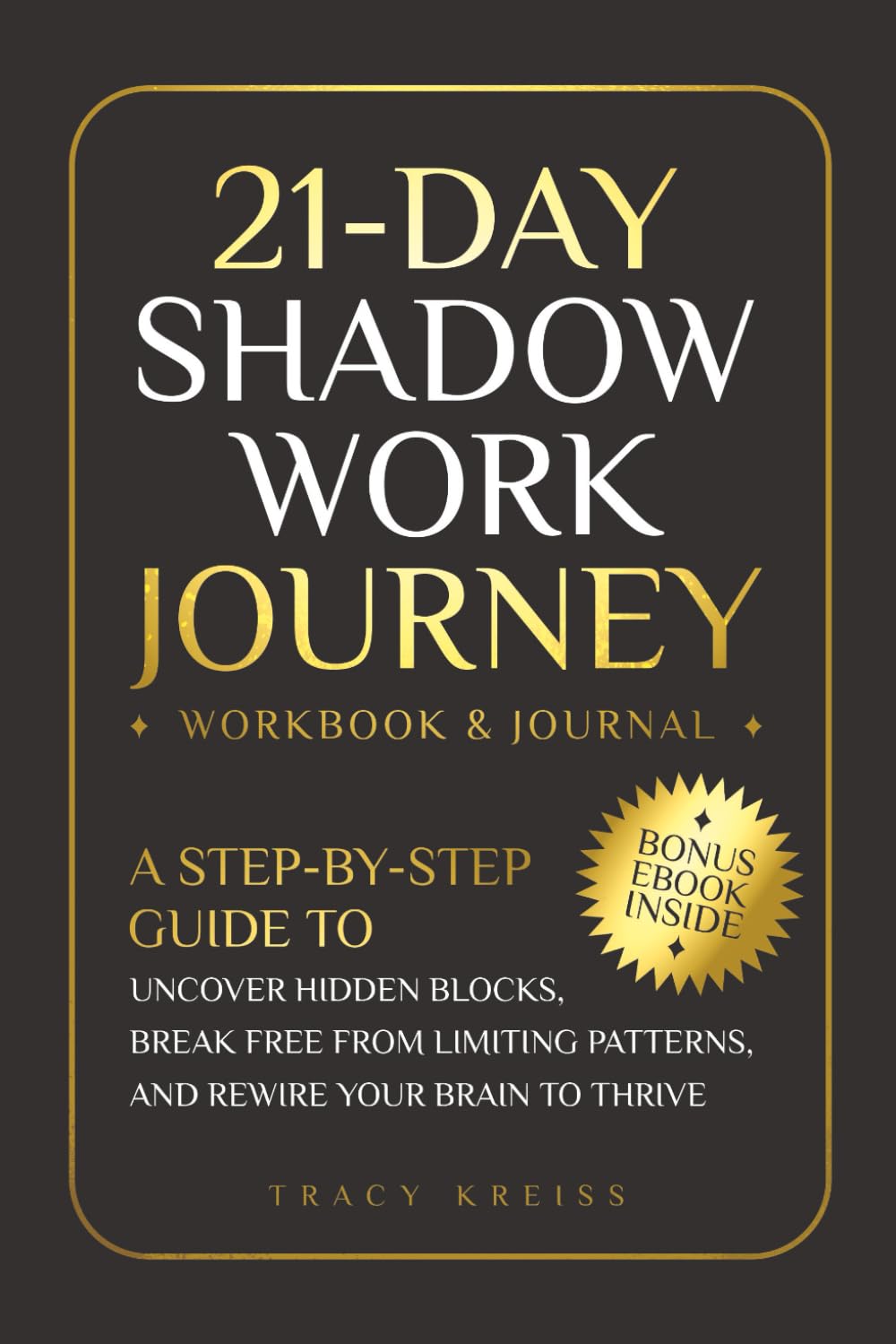 21-Day Shadow Work Journey: A Step-by-Step Guide to Uncover Hidden Blocks, Break Free From Limiting Patterns, and Rewire Your Brain to Thrive