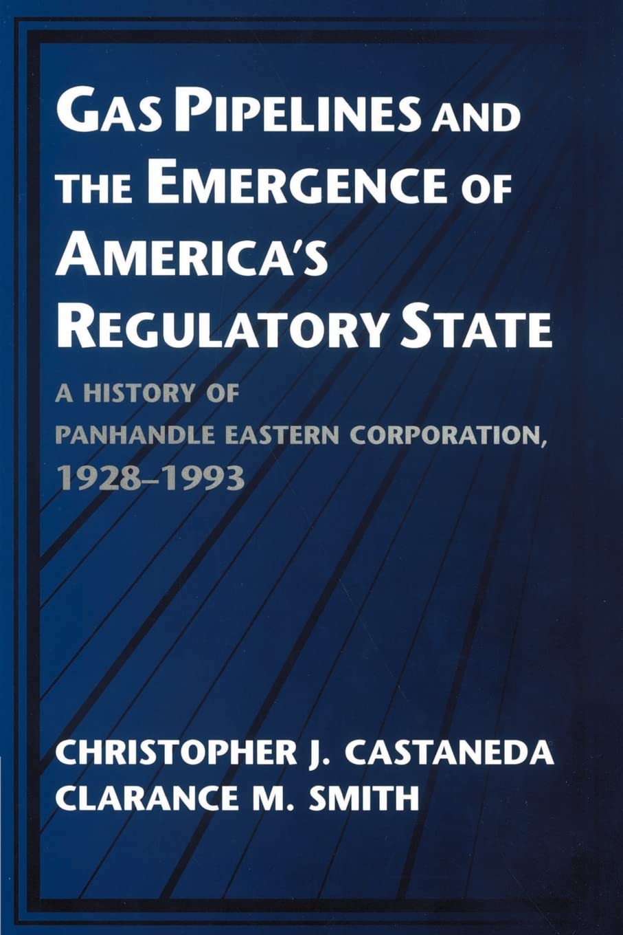 Gas Pipelines and the Emergence of America's Regulatory State: A History of Panhandle Eastern Corporation, 1928-1993 (Studies in Economic History and Policy: USA in the Twentieth Century)